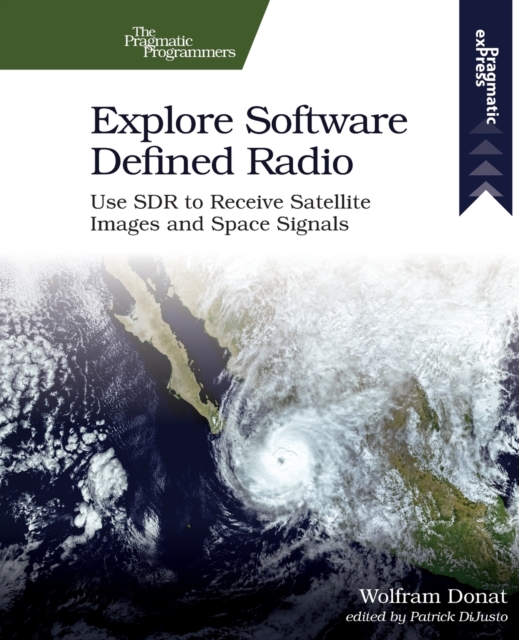 Explore Software Defined Radio : Use Sdr to Receive Satellite Images and Space Signals, Paperback / softback Book