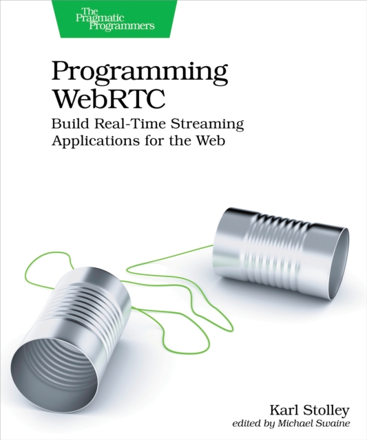 Programming WebRTC : Build Real-Time Streaming Applications for the Web, Paperback / softback Book