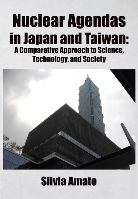 Nuclear Agendas in Japan and Taiwan : A Comparative Approach to Science, Technology, and Society, EPUB eBook