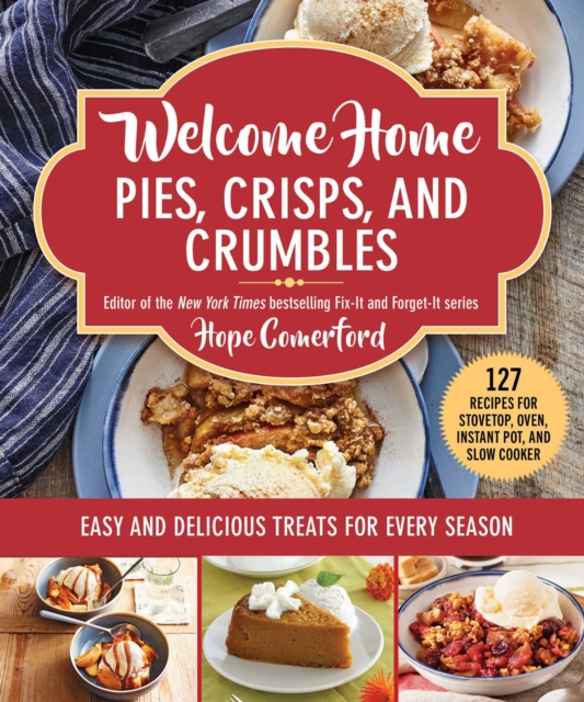 Welcome Home Pies, Crisps, and Crumbles : Easy and Delicious Treats for Every Season, EPUB eBook