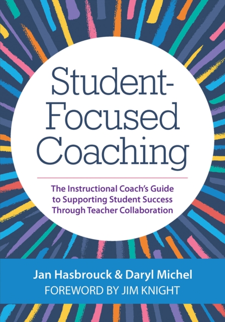 Student-Focused Coaching : The Instructional Coach's Guide to Supporting Student Success through Teacher Collaboration, EPUB eBook