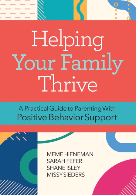 Helping Your Family Thrive : A Practical Guide to Parenting With Positive Behavior Support, PDF eBook