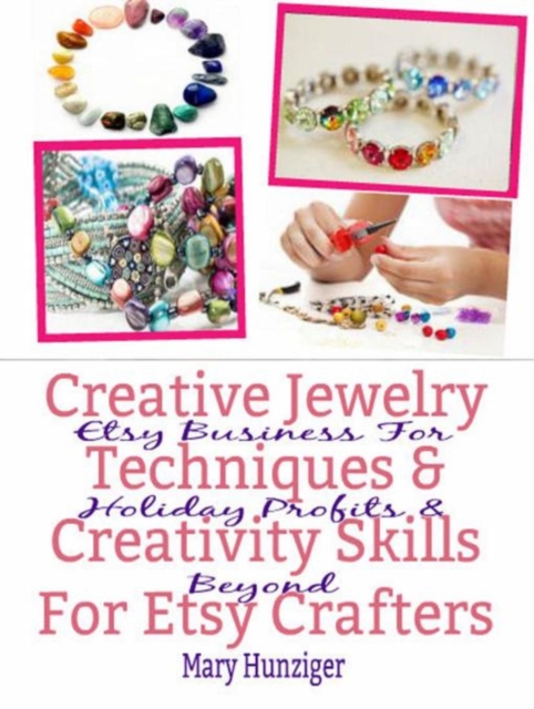 Creative Jewelry Techniques & Creativity Skills For Etsy Crafters : Etsy Business For Holiday Profits & Beyond, EPUB eBook
