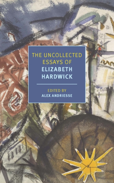 Uncollected Essays of Elizabeth Hardwick, EPUB eBook