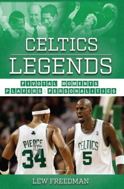Celtics Legends : Pivotal Moments, Players, and Personalities, Paperback / softback Book