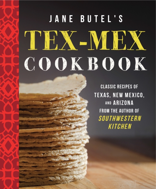 Jane Butel's Tex-Mex Cookbook : Classic Recipes of Texas, New Mexico, and Arizona, EPUB eBook