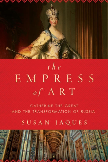 The Empress of Art : Catherine the Great and the Transformation of Russia, Paperback / softback Book