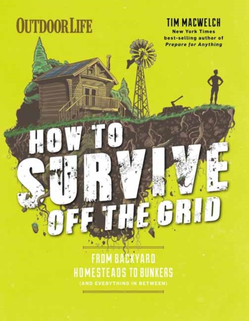 How to Survive Off the Grid : From Backyard Bunkers, to Homesteads and Everything in Between, Paperback / softback Book