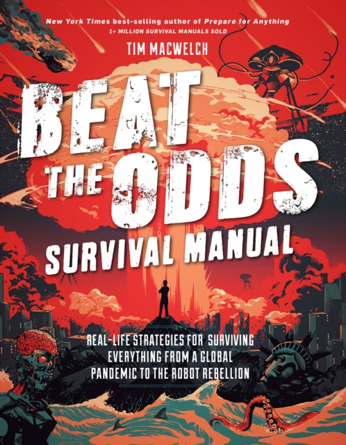 Beat the Odds Survival Manual : Real-Life Strategies for Surviving Everything from a Global Pandemic to the Robot Rebellion, PDF eBook