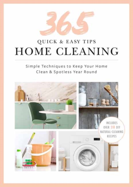 Quick and Easy Home Cleaning : 365 Simple Tips & Techniques to Keep Your Home Clean & Spotless Year Round, Hardback Book