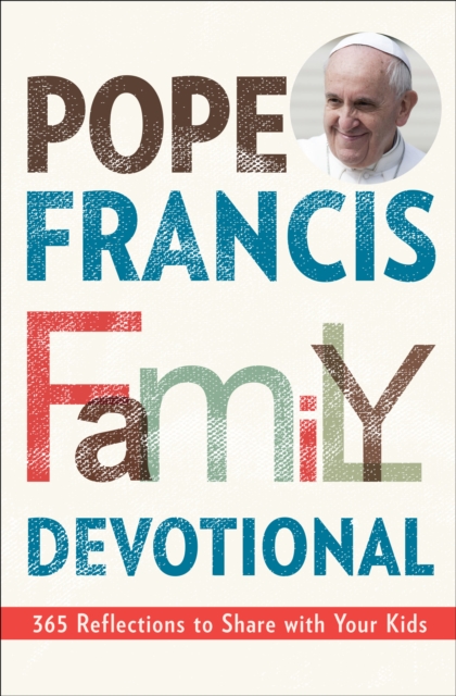 Pope Francis Family Devotional : 365 Reflections to Share With Your Kids, EPUB eBook