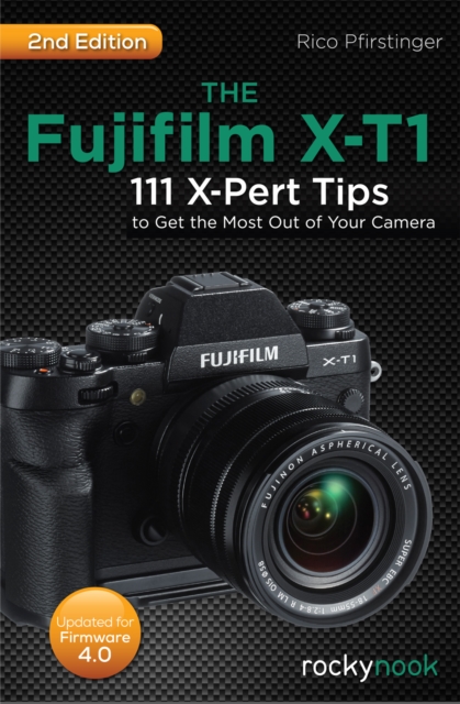 The Fujifilm X-T1 : 111 X-Pert Tips to Get the Most Out of Your Camera, EPUB eBook