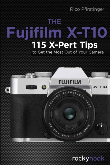 The Fujifilm X-T10 : 115 X-Pert Tips to Get the Most Out of Your Camera, EPUB eBook