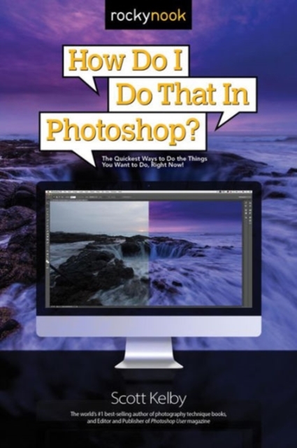 How Do I Do That in Photoshop? : The Quickest Ways to Do the Things You Want to Do, Right Now!, Paperback / softback Book