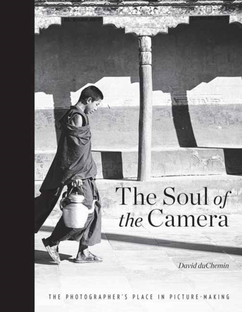 The Soul of the Camera : The Photographer's Place in Picture-Making, Hardback Book