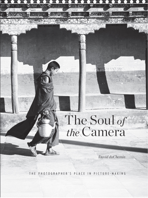 The Soul of the Camera : The Photographer's Place in Picture-Making, PDF eBook