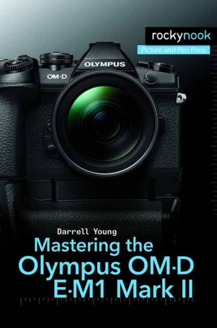 Mastering the Olympus OM-D E-M1 Mark II, Paperback / softback Book