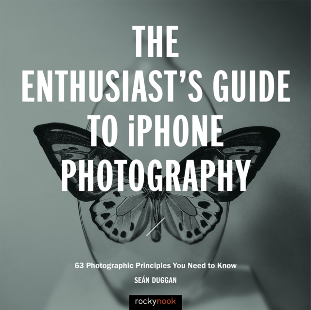 The Enthusiast's Guide to iPhone Photography : 63 Photographic Principles You Need to Know, PDF eBook