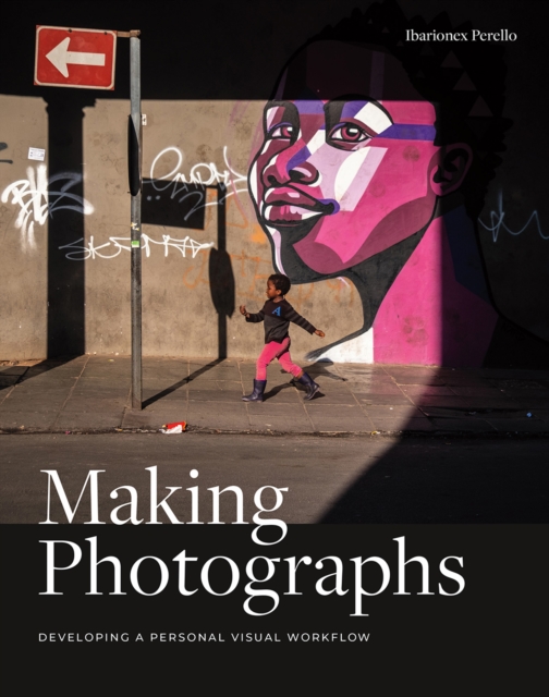 Making Photographs : Developing a Personal Visual Workflow, EPUB eBook