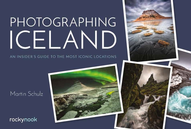 Photographing Iceland : An Insider's Guide to the Most Iconic Locations, Paperback / softback Book