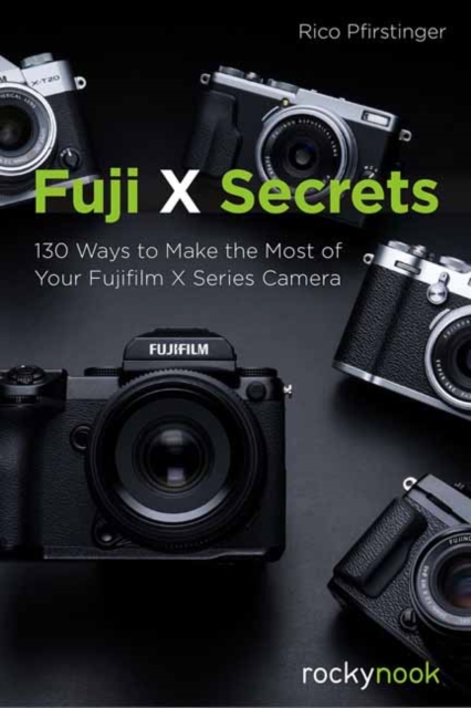 Fuji X Secrets : 130 Ways to Make the Most of Your Fujifilm X Series Camera, Paperback / softback Book