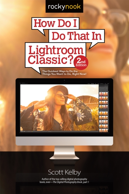 How Do I Do That In Lightroom Classic? : The Quickest Ways to Do the Things You Want to Do, Right Now! (2nd Edition), EPUB eBook