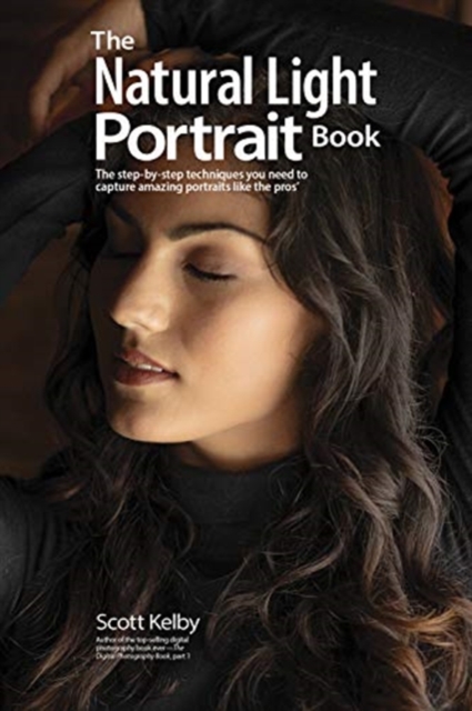The Natural Light Portrait Book : The Step-by-Step Techniques You Need to Capture Amazing Photographs like the Pros, Paperback / softback Book