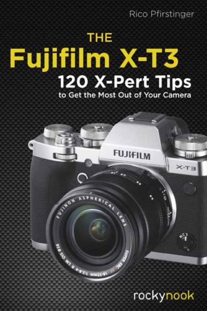 The Fujifilm X-T3 : 120 X-Pert Tips to Get the Most Out of Your Camera, Paperback / softback Book