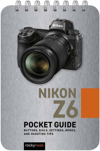 Nikon Z6: Pocket Guide : Buttons, Dials, Settings, Modes, and Shooting Tips, Spiral bound Book