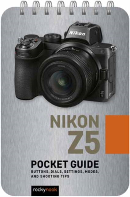 Nikon Z5: Pocket Guide : Buttons, Dials, Settings, Modes, and Shooting Tips, Spiral bound Book
