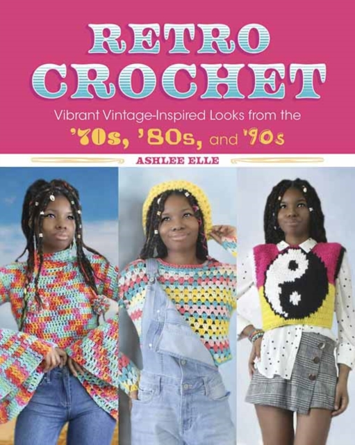 Retro Crochet : Vibrant Vintage-Inspired Looks from the 70s, 80s, and 90s, Paperback / softback Book