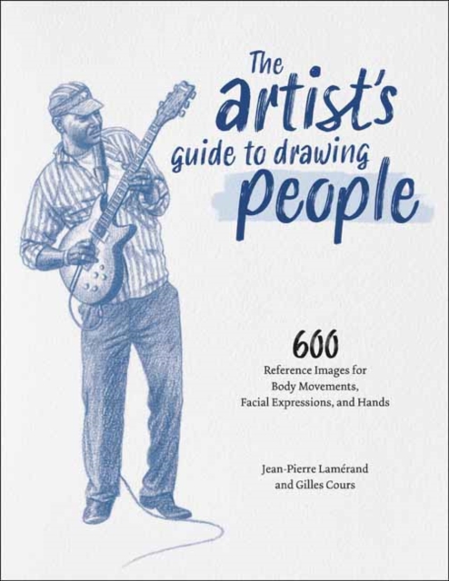 The Artist's Guide to Drawing People : 600 Reference Images for Body Movement, Facial Expressions, and Hands, Hardback Book