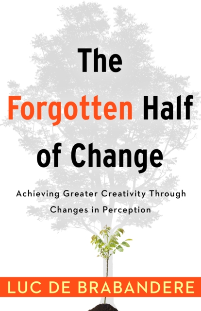 The Forgotten Half of Change : Achieving Greater Creativity Through Changes in Perceptions, EPUB eBook