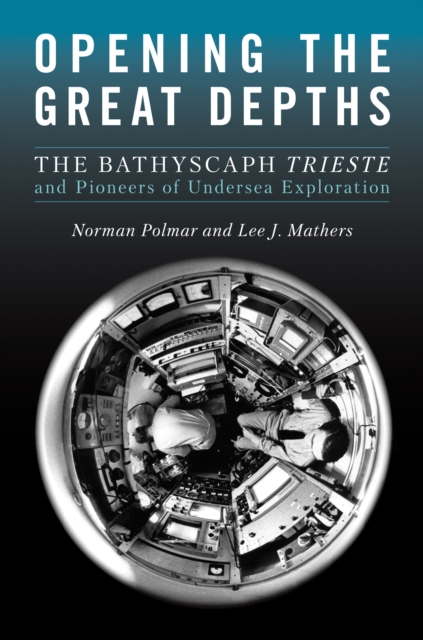 Opening the Great Depths : The Bathyscaph Trieste and Pioneers of Undersea Exploration, EPUB eBook