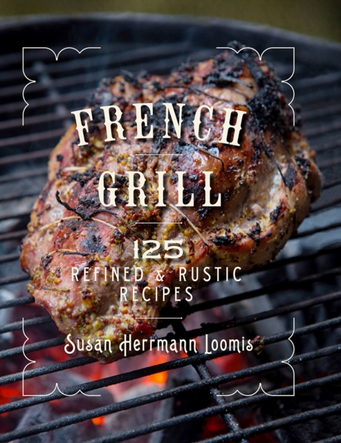 French Grill : 125 Refined & Rustic Recipes, Hardback Book