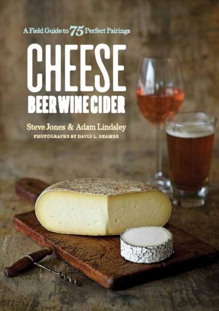 Cheese Beer Wine Cider : A Field Guide to 75 Perfect Pairings, EPUB eBook