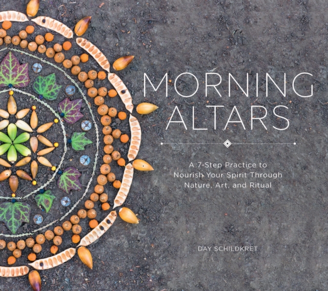 Morning Altars : A 7-Step Practice to Nourish Your Spirit through Nature, Art, and Ritual, EPUB eBook