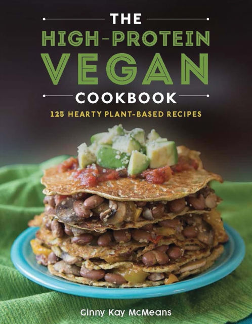 The High-Protein Vegan Cookbook : 125+ Hearty Plant-Based Recipes, Hardback Book