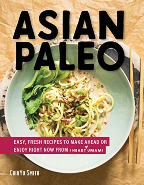 Asian Paleo : Easy, Fresh Recipes to Make Ahead or Enjoy Right Now from I Heart Umami, Hardback Book