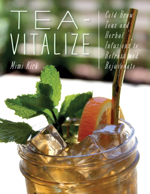 Tea-Vitalize : Cold-Brew Teas and Herbal Infusions to Refresh and Rejuvenate, EPUB eBook