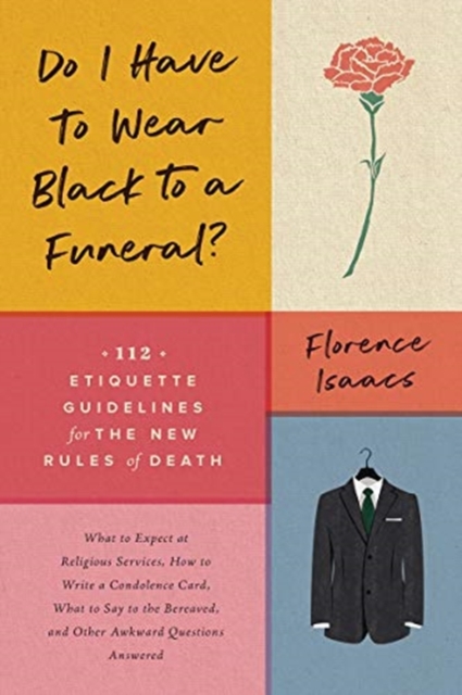 Do I Have to Wear Black to a Funeral? : 112 Etiquette Guidelines for the New Rules of Death, Paperback / softback Book