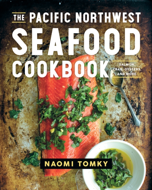 The Pacific Northwest Seafood Cookbook : Salmon, Crab, Oysters, and More, EPUB eBook