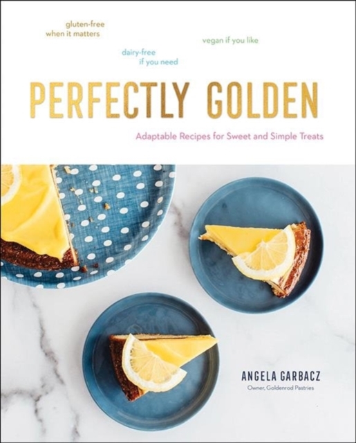 Perfectly Golden : Adaptable Recipes for Sweet and Simple Treats, Hardback Book