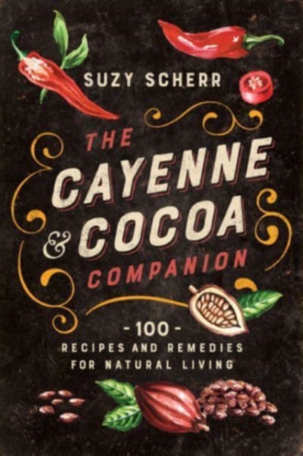 The Cayenne & Cocoa Companion : 100 Recipes and Remedies for Natural Living, Paperback / softback Book