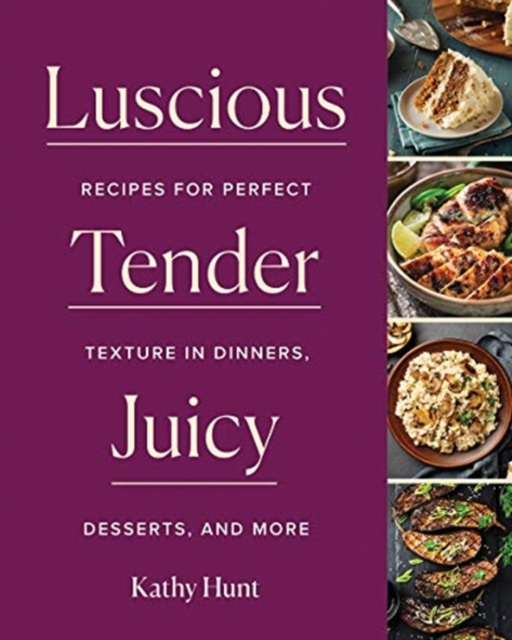 Luscious, Tender, Juicy : Recipes for Perfect Texture in Dinners, Desserts, and More, Hardback Book