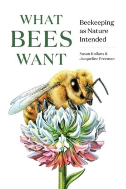 What Bees Want : Beekeeping as Nature Intended, Hardback Book