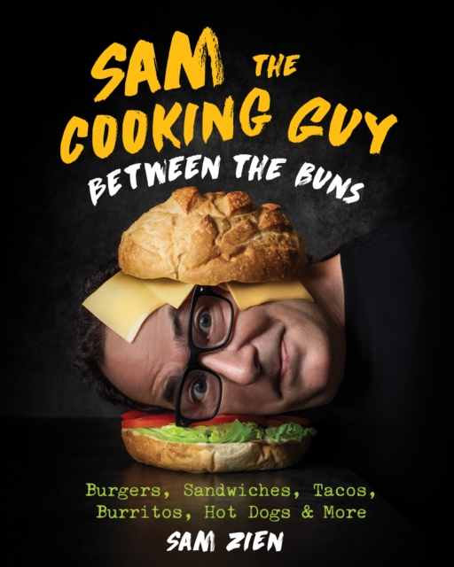 Sam the Cooking Guy: Between the Buns : Burgers, Sandwiches, Tacos, Burritos, Hot Dogs & More, EPUB eBook