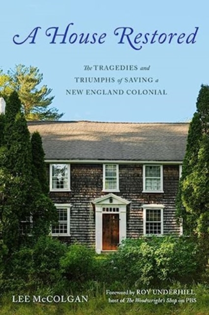 A House Restored : The Tragedies and Triumphs of Saving a New England Colonial, Hardback Book