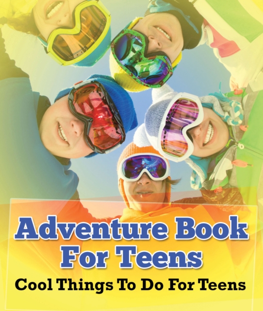 Adventure Book For Teens: Cool Things To Do For Teens : Fun for Kids of All Ages, EPUB eBook