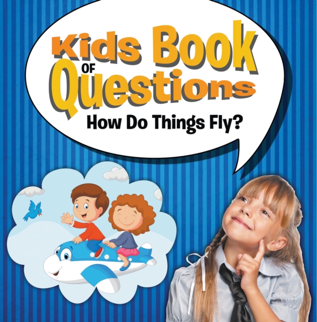 Kids Book of Questions: How Do Things Fly? : Trivia for Kids of All Ages - Things That Go, EPUB eBook